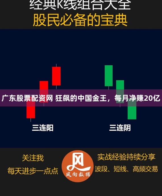 广东股票配资网 狂飙的中国金王，每月净赚20亿