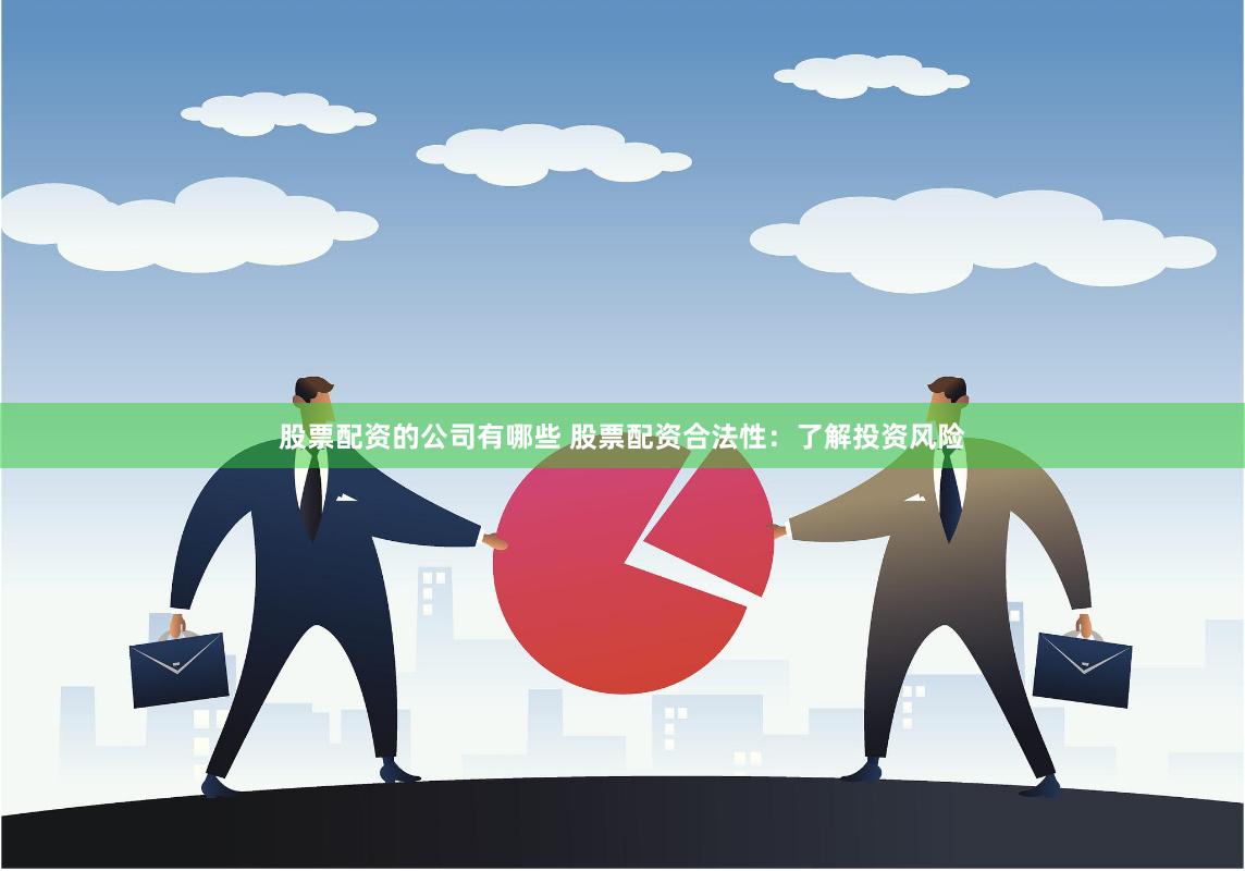 股票配资的公司有哪些 股票配资合法性：了解投资风险