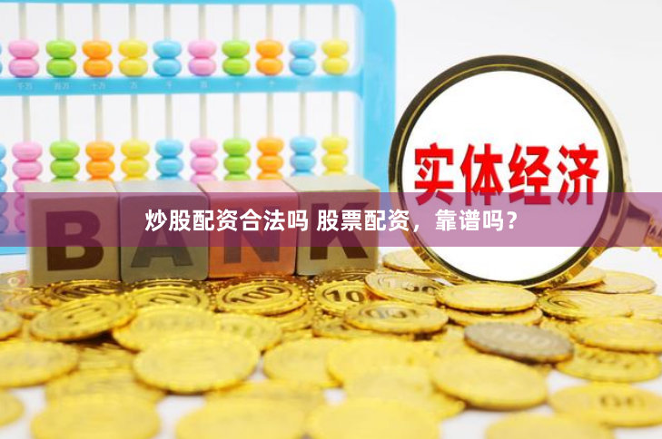炒股配资合法吗 股票配资，靠谱吗？