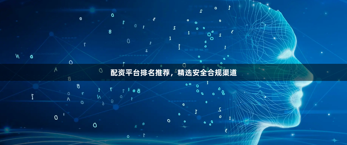 配资平台排名推荐，精选安全合规渠道