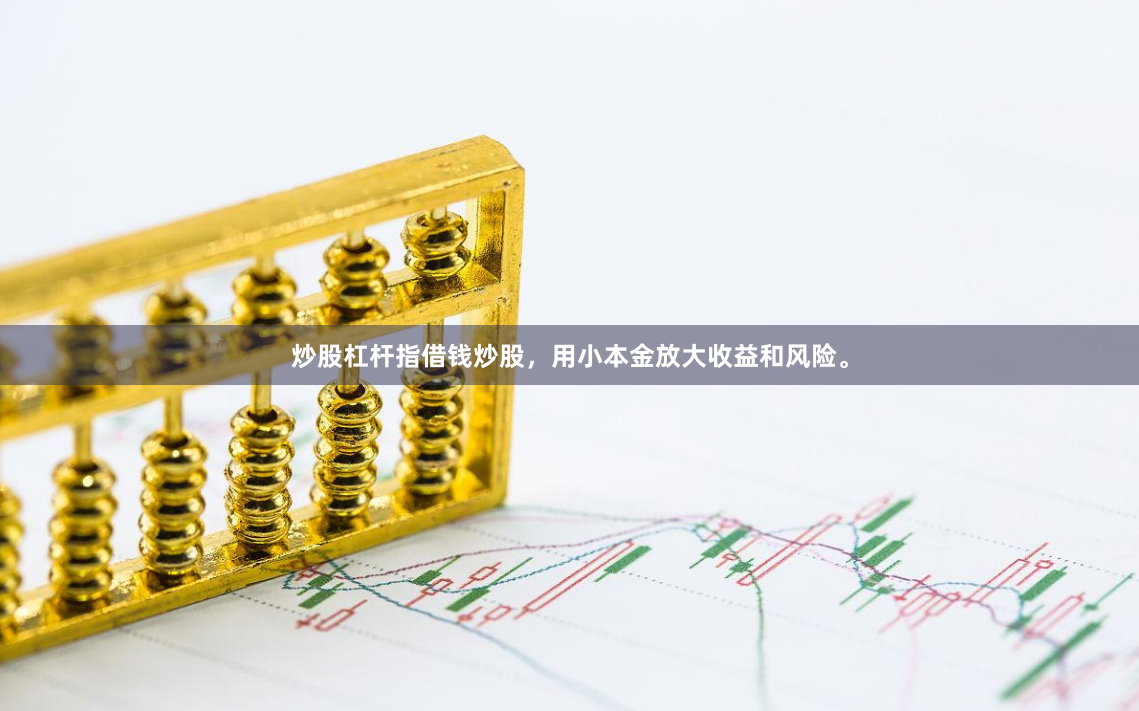 炒股杠杆指借钱炒股，用小本金放大收益和风险。