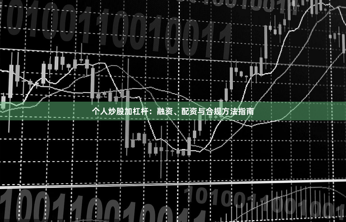 个人炒股加杠杆：融资、配资与合规方法指南