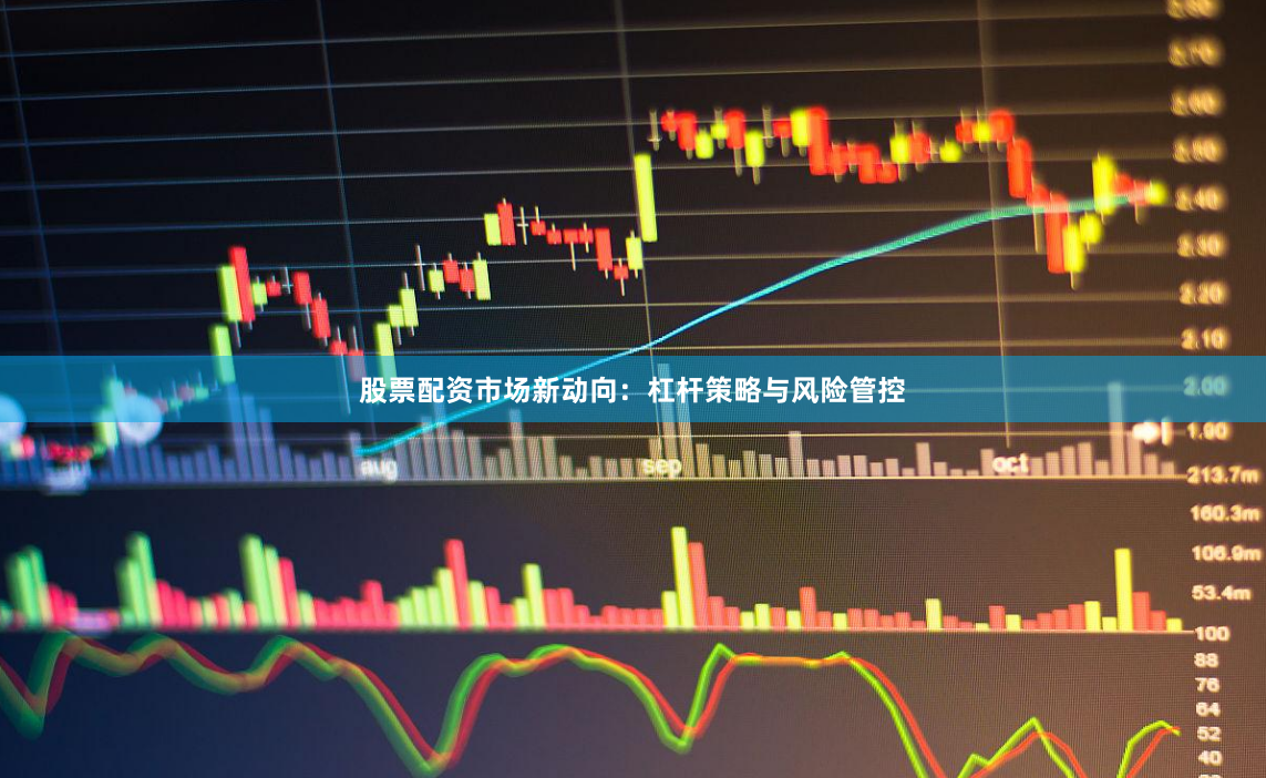 股票配资市场新动向：杠杆策略与风险管控